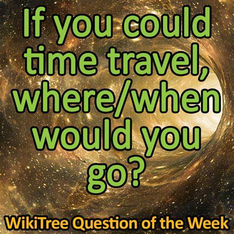 If you could time-travel where would you go?